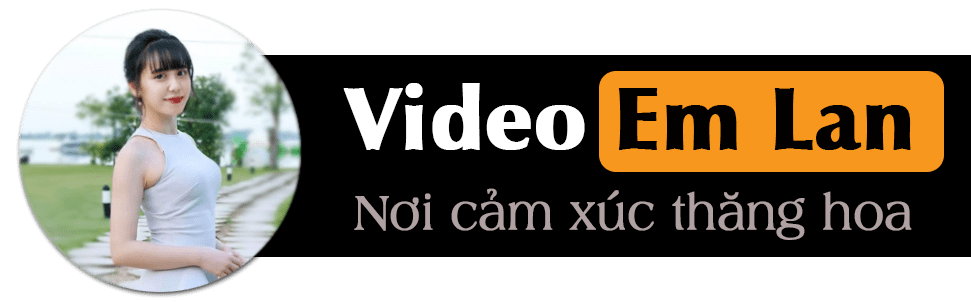 Video em Lan – Cảm Xúc Thăng Hoa